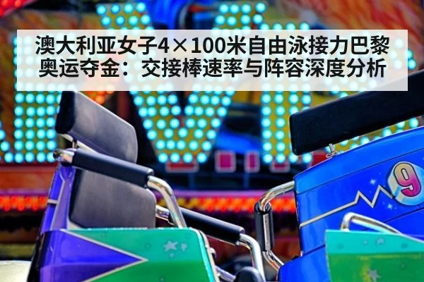 澳大利亚女子4×100米自由泳接力巴黎奥运夺金：交接棒速率与阵容深度分析